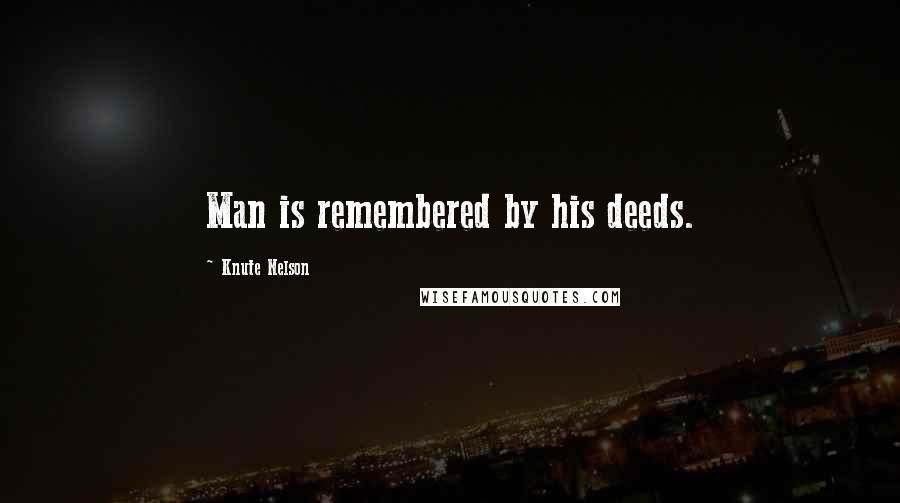 Knute Nelson Quotes: Man is remembered by his deeds.
