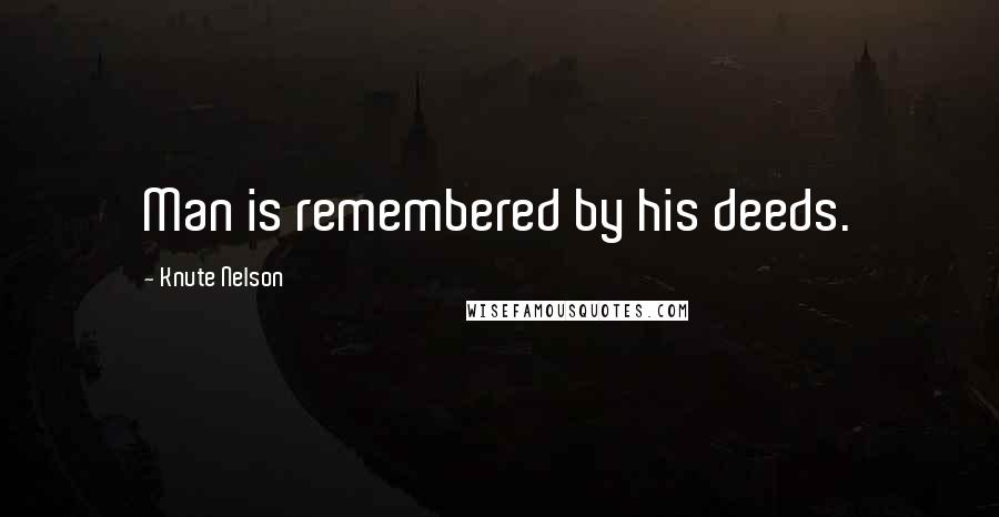 Knute Nelson Quotes: Man is remembered by his deeds.