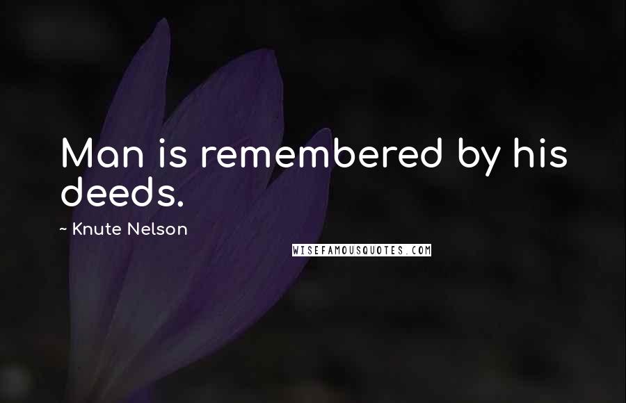 Knute Nelson Quotes: Man is remembered by his deeds.