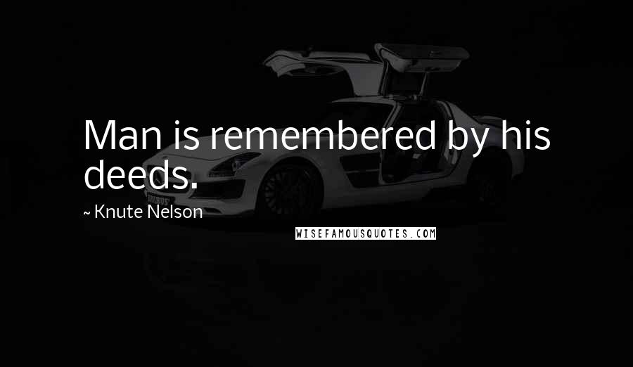 Knute Nelson Quotes: Man is remembered by his deeds.