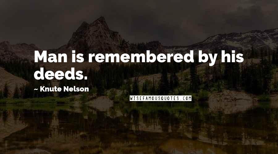 Knute Nelson Quotes: Man is remembered by his deeds.