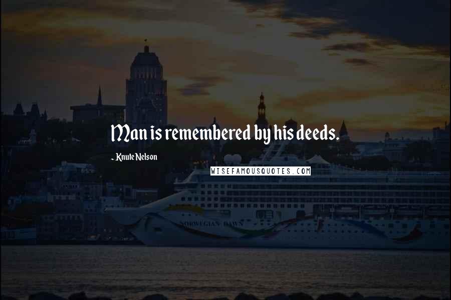 Knute Nelson Quotes: Man is remembered by his deeds.