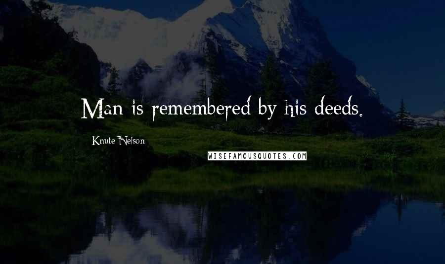 Knute Nelson Quotes: Man is remembered by his deeds.