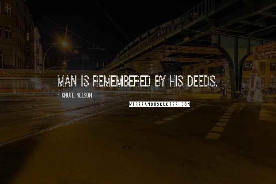 Knute Nelson Quotes: Man is remembered by his deeds.