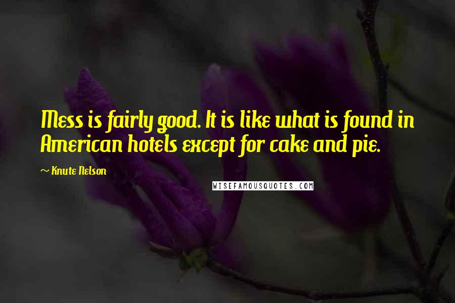 Knute Nelson Quotes: Mess is fairly good. It is like what is found in American hotels except for cake and pie.