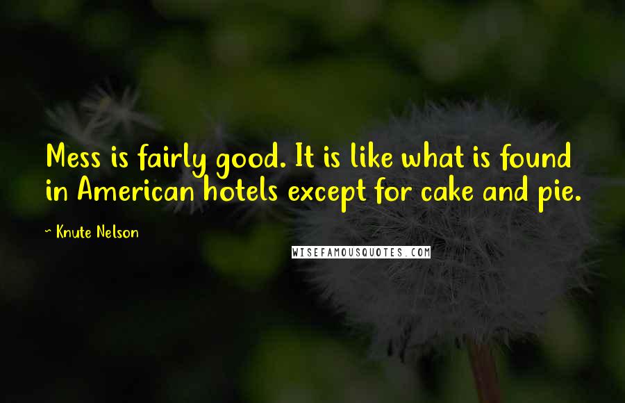 Knute Nelson Quotes: Mess is fairly good. It is like what is found in American hotels except for cake and pie.