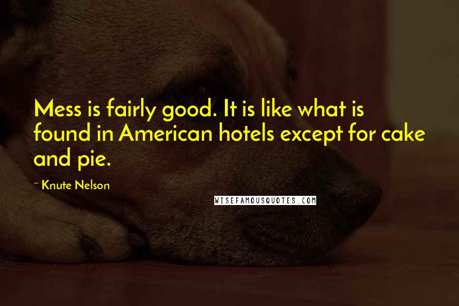 Knute Nelson Quotes: Mess is fairly good. It is like what is found in American hotels except for cake and pie.