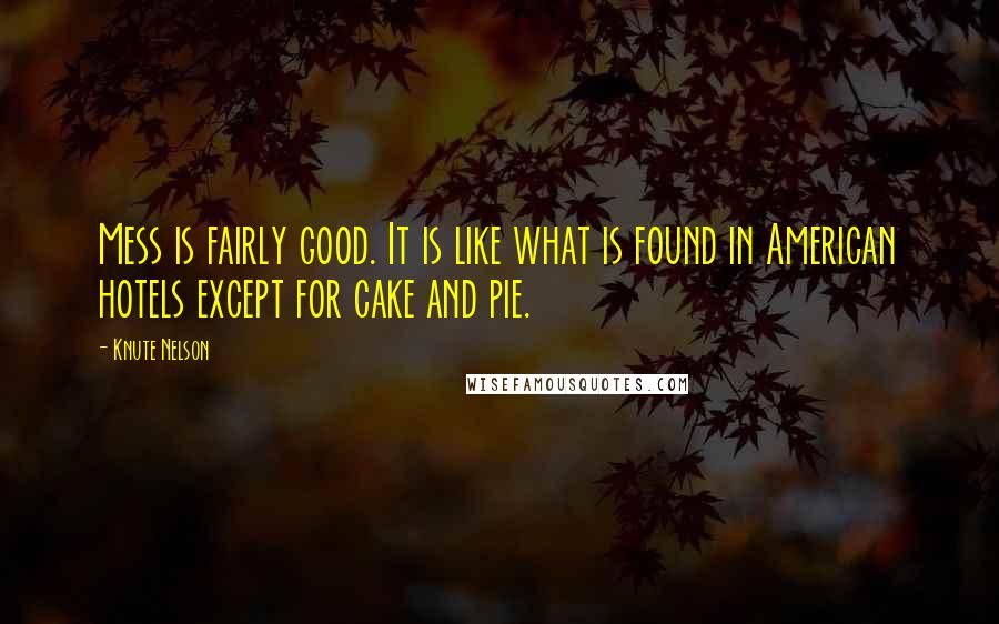 Knute Nelson Quotes: Mess is fairly good. It is like what is found in American hotels except for cake and pie.