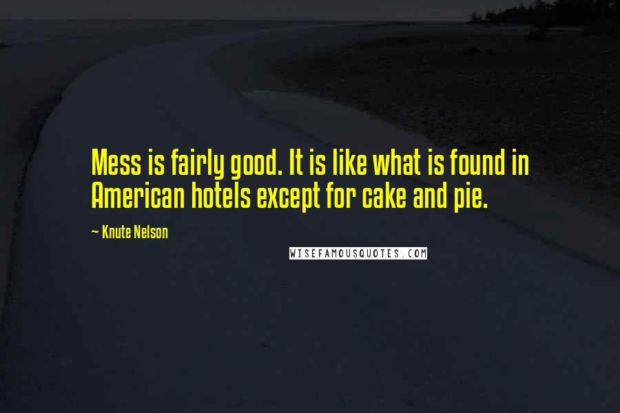 Knute Nelson Quotes: Mess is fairly good. It is like what is found in American hotels except for cake and pie.