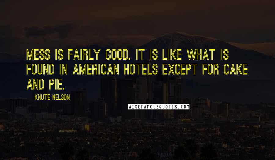 Knute Nelson Quotes: Mess is fairly good. It is like what is found in American hotels except for cake and pie.