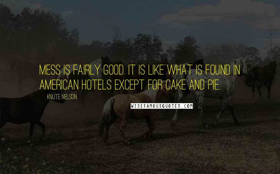Knute Nelson Quotes: Mess is fairly good. It is like what is found in American hotels except for cake and pie.