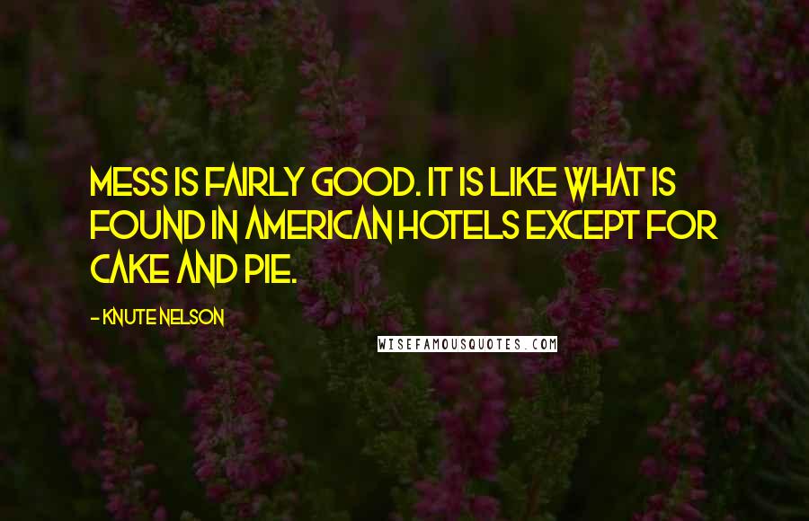 Knute Nelson Quotes: Mess is fairly good. It is like what is found in American hotels except for cake and pie.