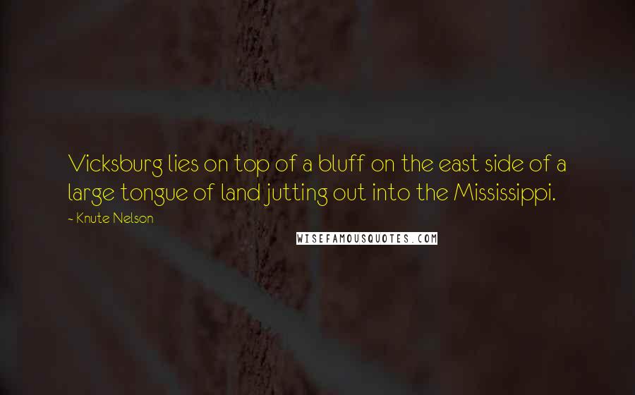 Knute Nelson Quotes: Vicksburg lies on top of a bluff on the east side of a large tongue of land jutting out into the Mississippi.