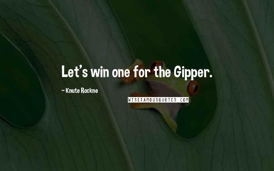 Knute Rockne Quotes: Let's win one for the Gipper.