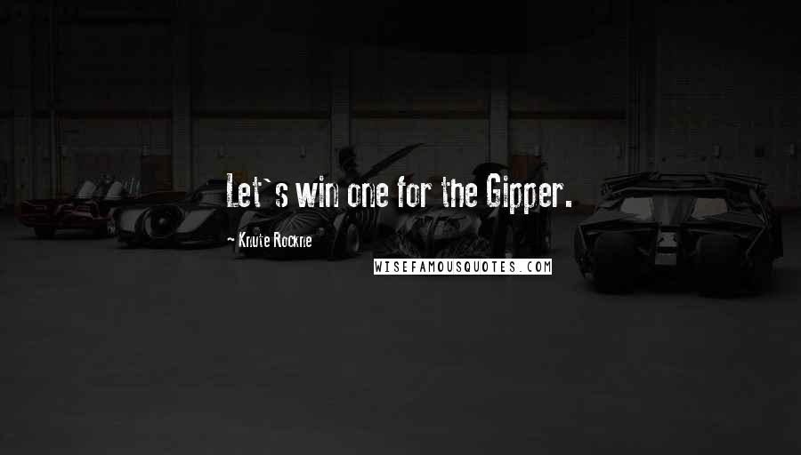 Knute Rockne Quotes: Let's win one for the Gipper.