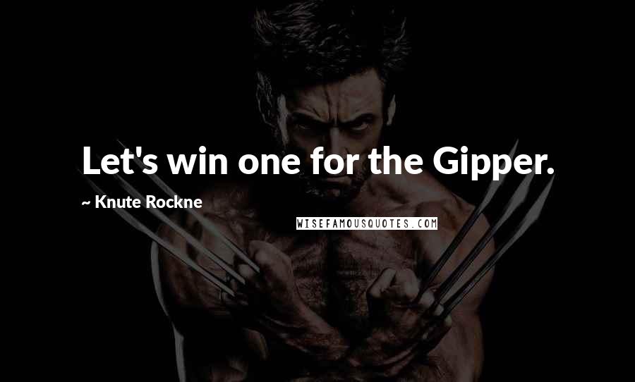 Knute Rockne Quotes: Let's win one for the Gipper.