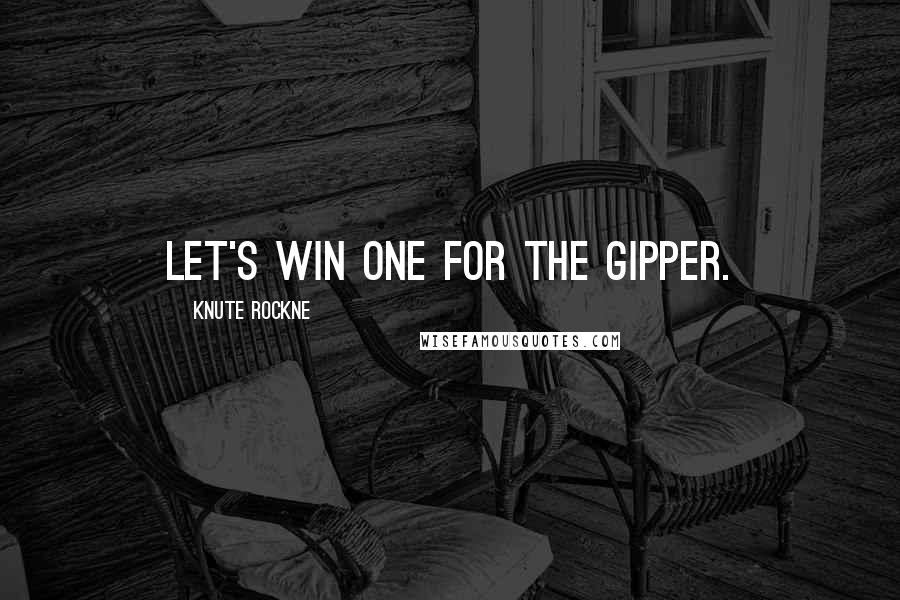 Knute Rockne Quotes: Let's win one for the Gipper.