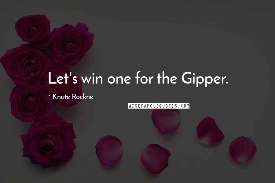 Knute Rockne Quotes: Let's win one for the Gipper.