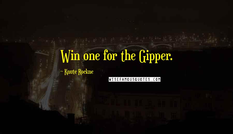 Knute Rockne Quotes: Win one for the Gipper.