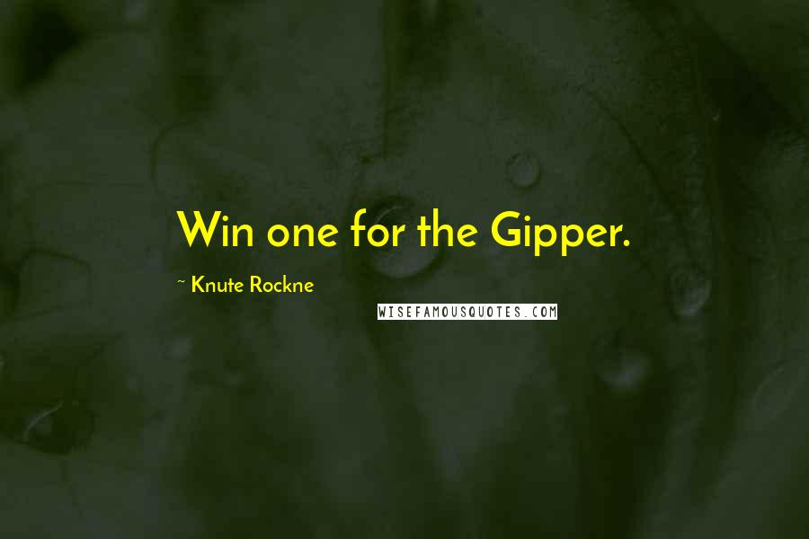 Knute Rockne Quotes: Win one for the Gipper.