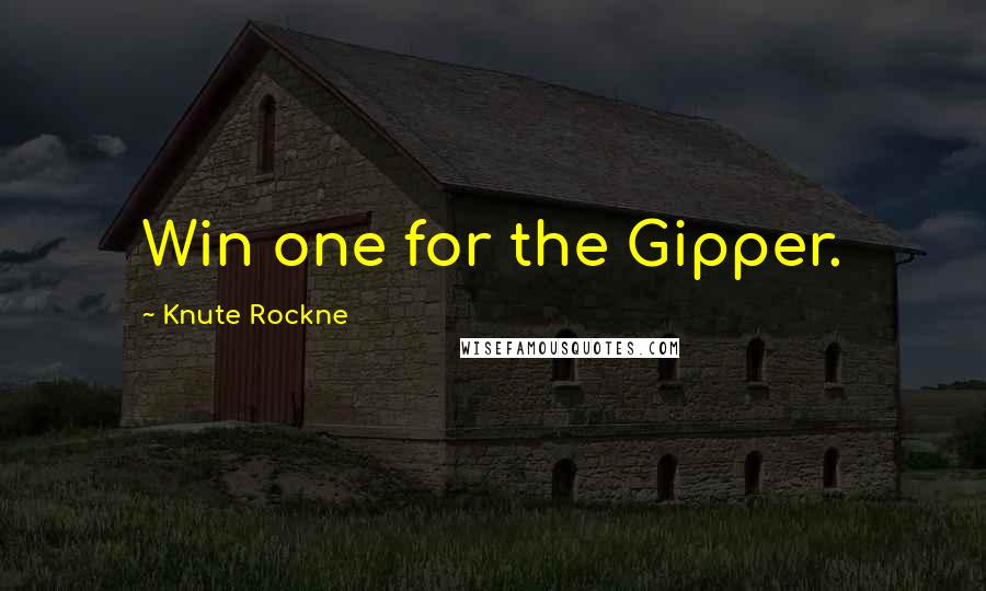 Knute Rockne Quotes: Win one for the Gipper.