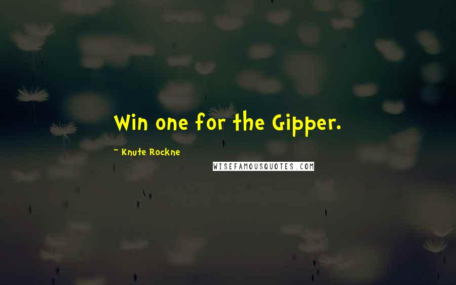 Knute Rockne Quotes: Win one for the Gipper.