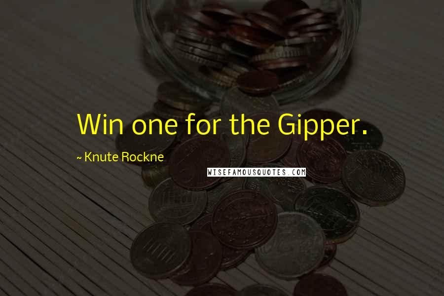 Knute Rockne Quotes: Win one for the Gipper.