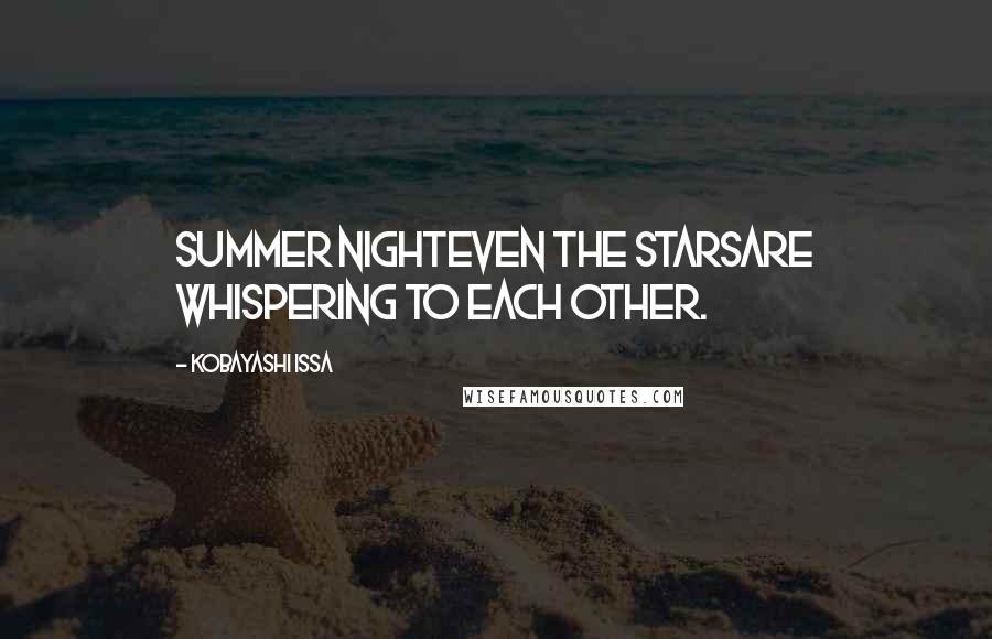 Kobayashi Issa Quotes: Summer nighteven the starsare whispering to each other.