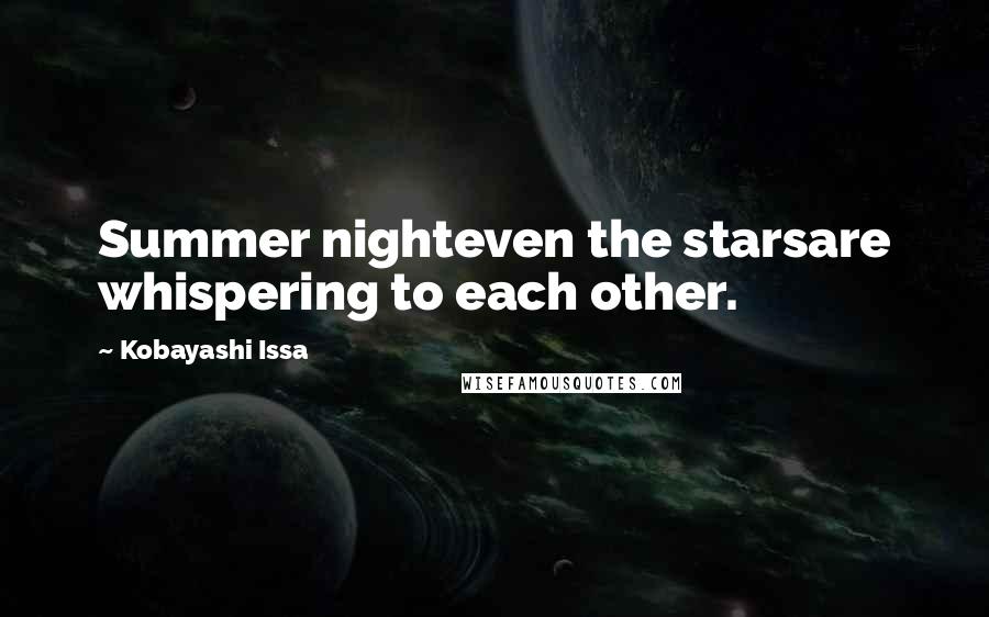 Kobayashi Issa Quotes: Summer nighteven the starsare whispering to each other.