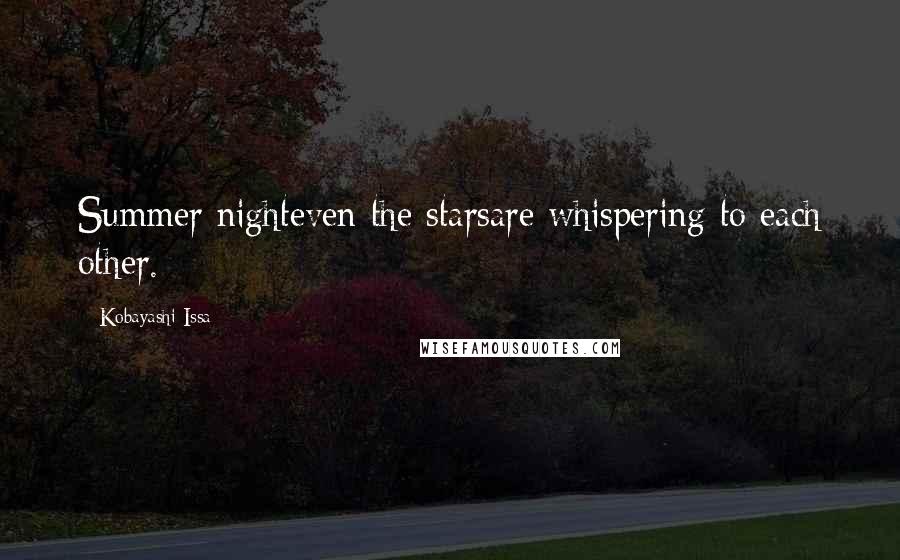 Kobayashi Issa Quotes: Summer nighteven the starsare whispering to each other.