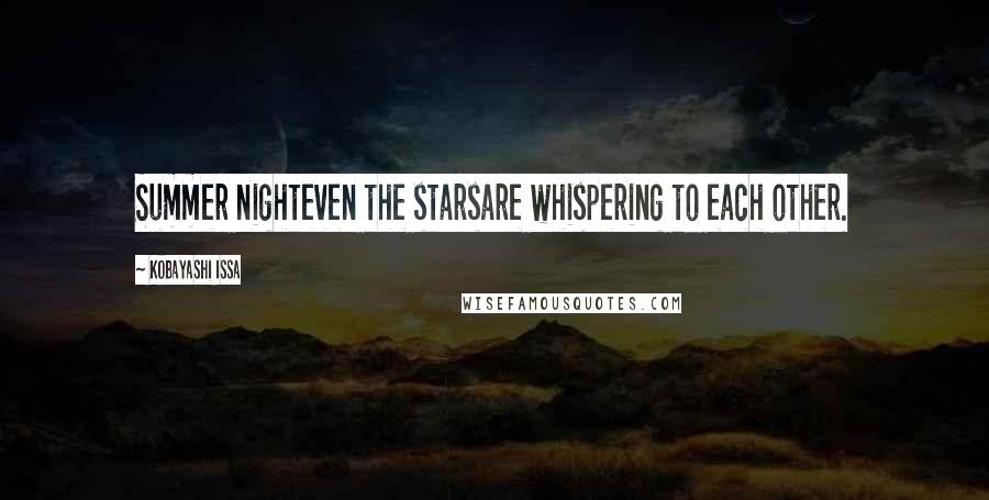 Kobayashi Issa Quotes: Summer nighteven the starsare whispering to each other.