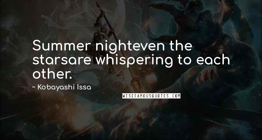Kobayashi Issa Quotes: Summer nighteven the starsare whispering to each other.