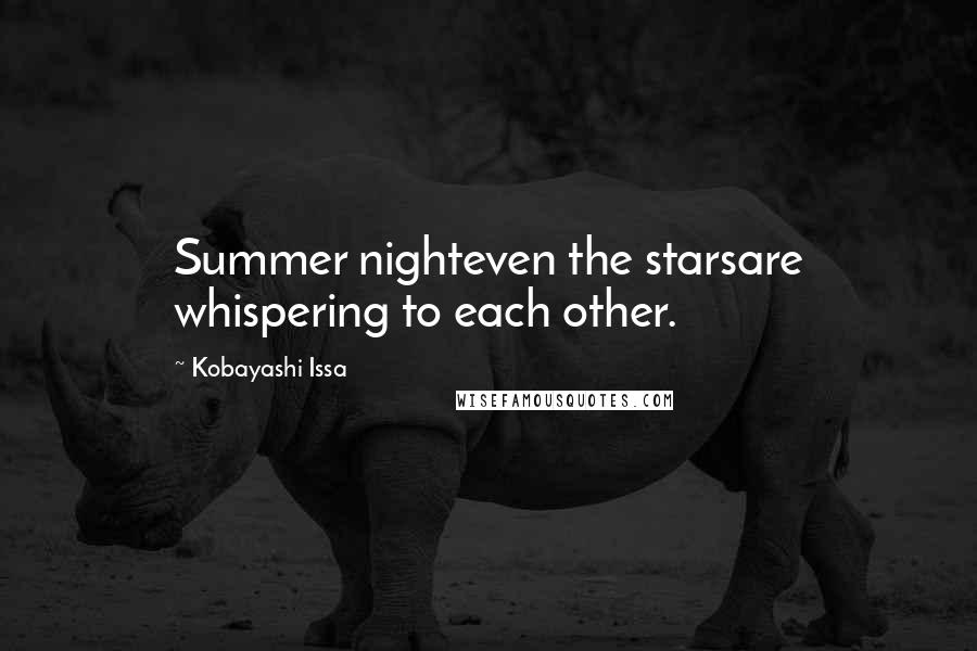 Kobayashi Issa Quotes: Summer nighteven the starsare whispering to each other.