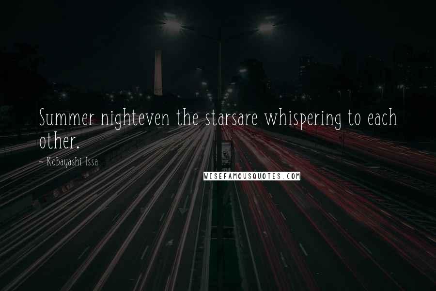 Kobayashi Issa Quotes: Summer nighteven the starsare whispering to each other.