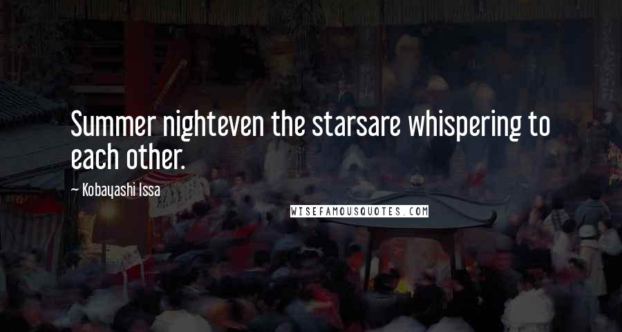 Kobayashi Issa Quotes: Summer nighteven the starsare whispering to each other.