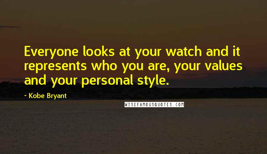 Kobe Bryant Quotes: Everyone looks at your watch and it represents who you are, your values and your personal style.