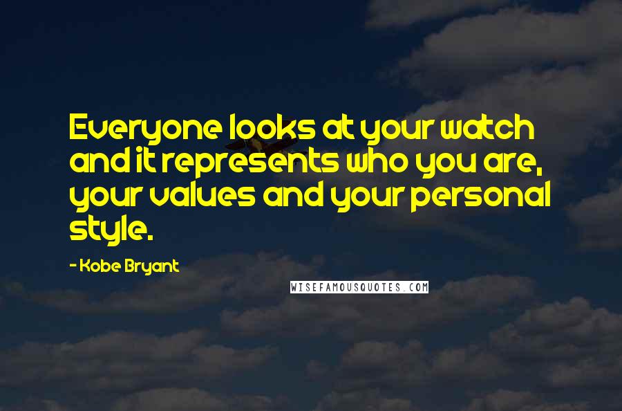 Kobe Bryant Quotes: Everyone looks at your watch and it represents who you are, your values and your personal style.