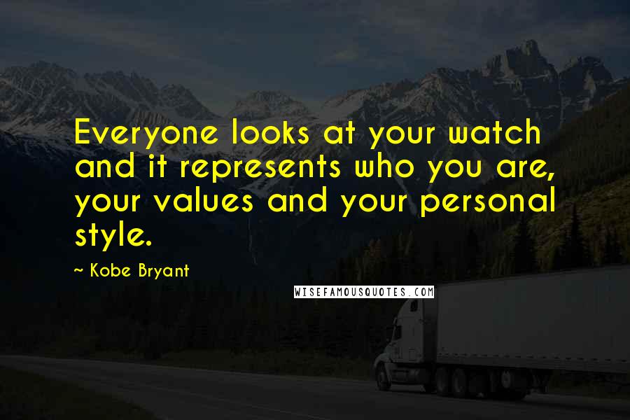 Kobe Bryant Quotes: Everyone looks at your watch and it represents who you are, your values and your personal style.