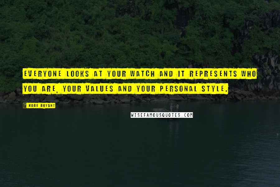 Kobe Bryant Quotes: Everyone looks at your watch and it represents who you are, your values and your personal style.