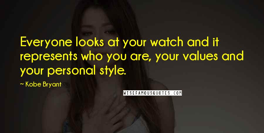 Kobe Bryant Quotes: Everyone looks at your watch and it represents who you are, your values and your personal style.