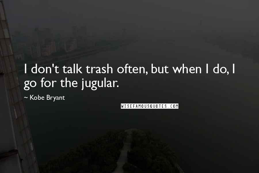 Kobe Bryant Quotes: I don't talk trash often, but when I do, I go for the jugular.