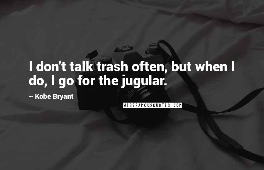 Kobe Bryant Quotes: I don't talk trash often, but when I do, I go for the jugular.