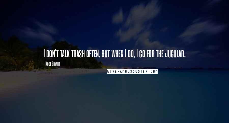 Kobe Bryant Quotes: I don't talk trash often, but when I do, I go for the jugular.