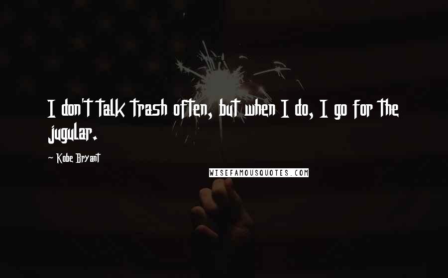 Kobe Bryant Quotes: I don't talk trash often, but when I do, I go for the jugular.