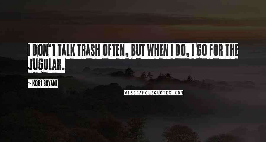 Kobe Bryant Quotes: I don't talk trash often, but when I do, I go for the jugular.