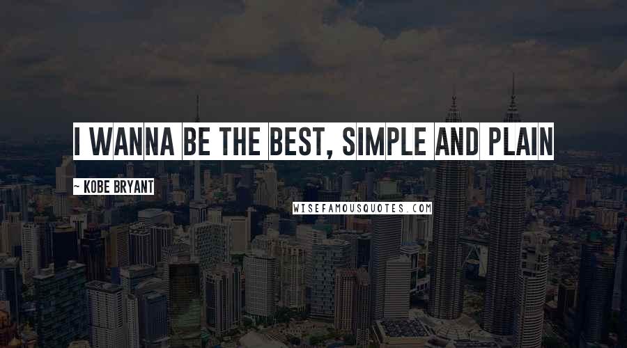 Kobe Bryant Quotes: I wanna be the best, simple and plain