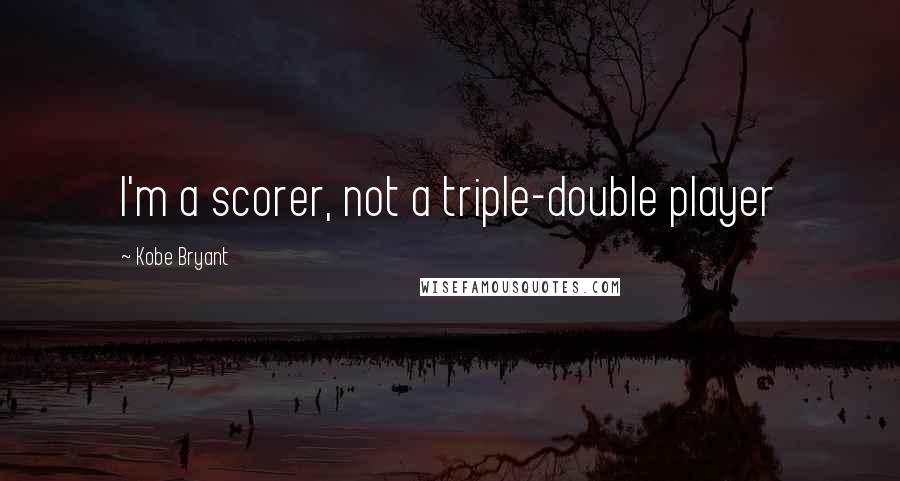 Kobe Bryant Quotes: I'm a scorer, not a triple-double player