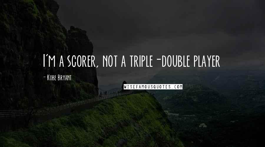 Kobe Bryant Quotes: I'm a scorer, not a triple-double player