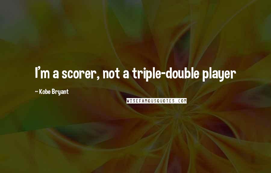 Kobe Bryant Quotes: I'm a scorer, not a triple-double player