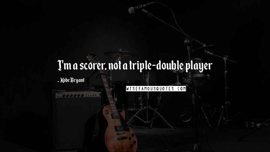 Kobe Bryant Quotes: I'm a scorer, not a triple-double player